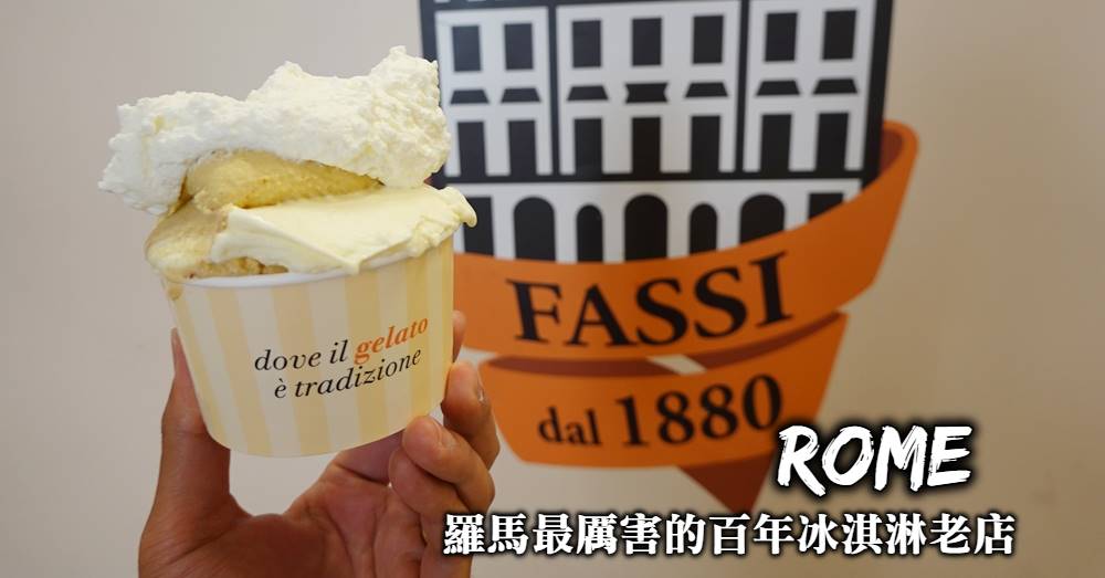 【羅馬百年冰淇淋】Gelateria Fassi 五代傳承的義大利冰淇淋始祖