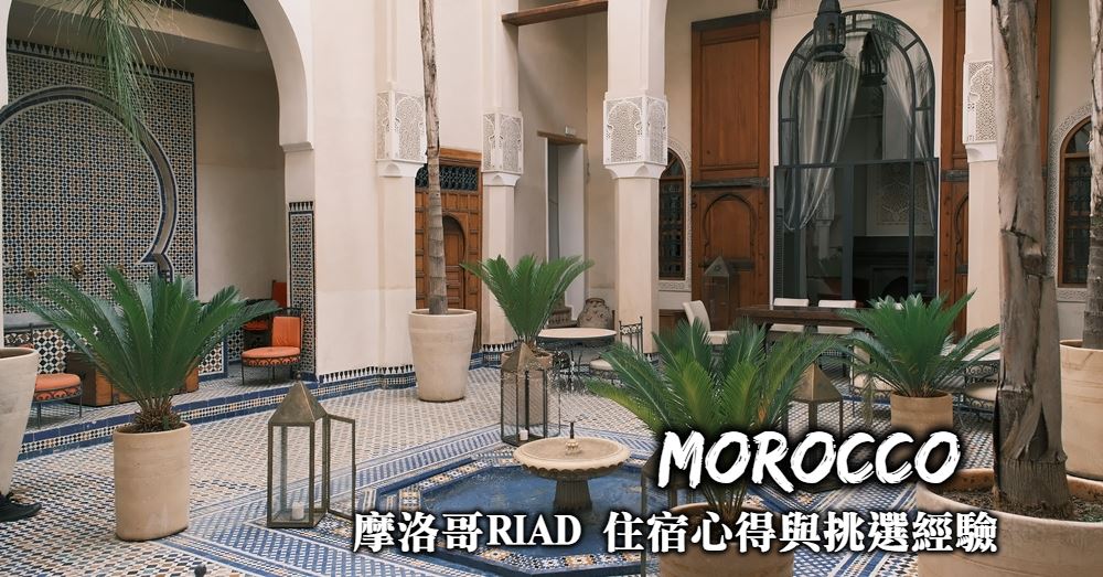 【摩洛哥住宿】甚麼是Riad？造訪摩洛哥不能錯過的傳統庭院住宅