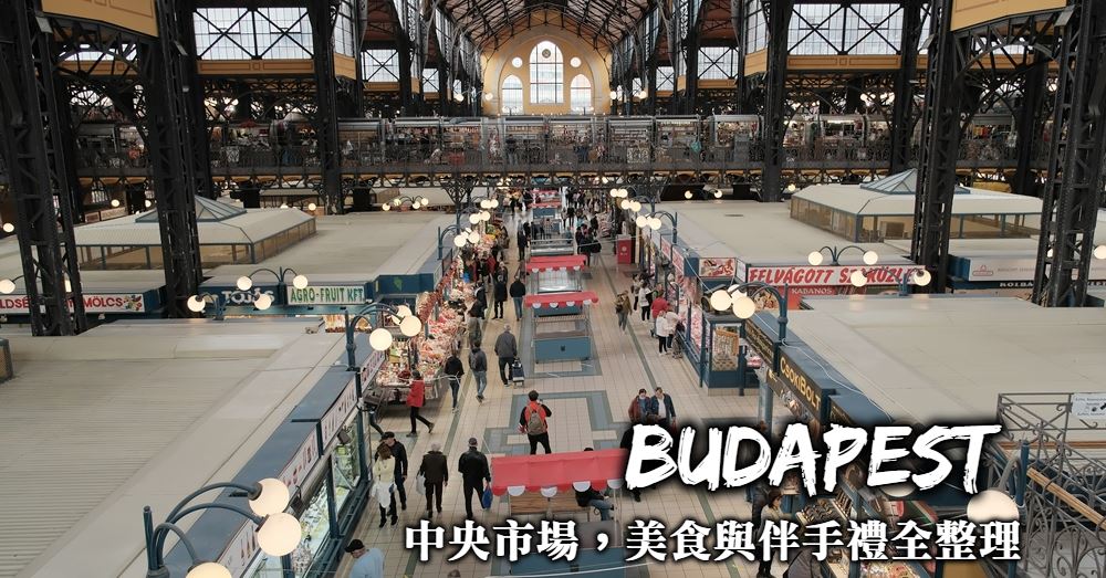 【匈牙利】布達佩斯中央市場：擁有百年歷史的美食與紀念品天堂